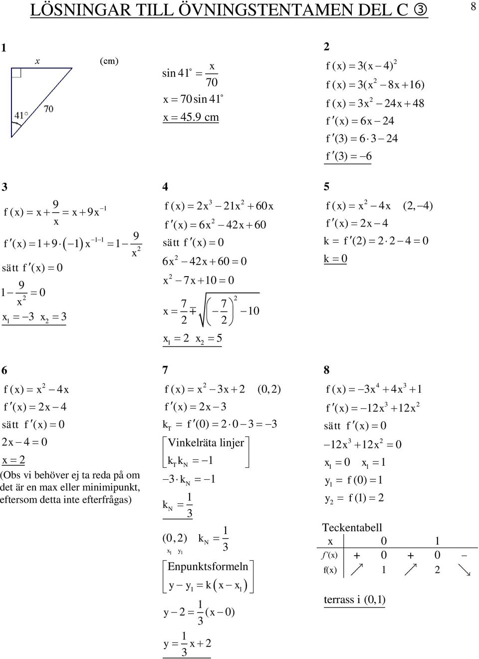 f() 0 k 0 6 f ( ) f ( ) sätt f ( ) 0 0 (Obs vi behöver ej ta reda på om det är en ma eller minimipunkt, eftersom detta inte