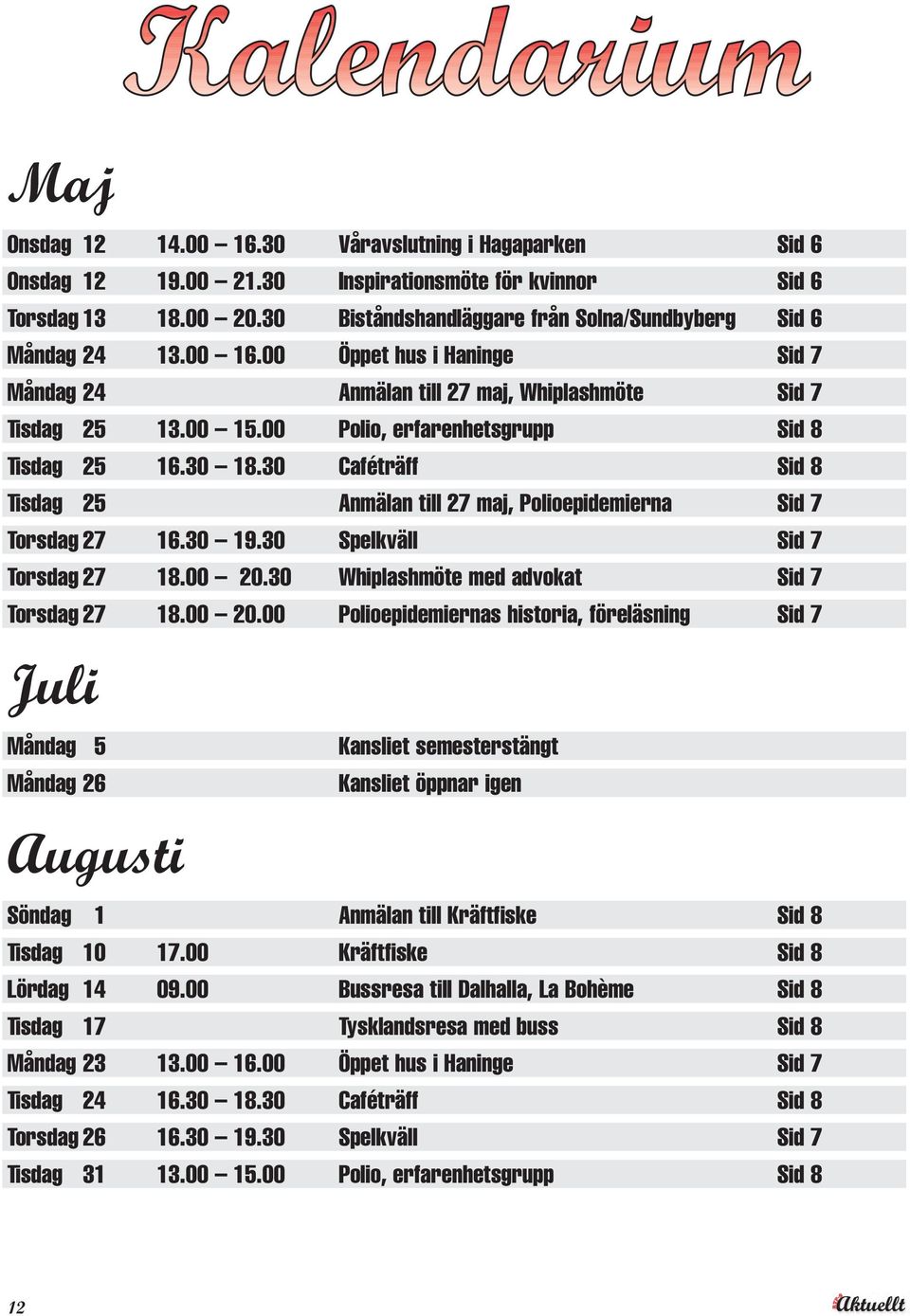 30 Caféträff Sid 8 Tisdag 25 Anmälan till 27 maj, Polioepidemierna Sid 7 Torsdag 27 16.30 19.30 Spelkväll Sid 7 Torsdag 27 18.00 20.