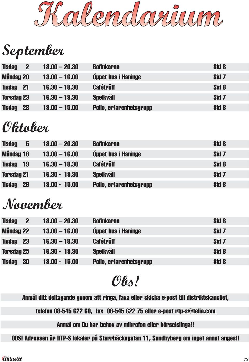 30 Spelkväll Sid 7 Tisdag 26 13.00-15.00 Polio, erfarenhetsgrupp Sid 8 November Tisdag 2 18.00 20.30 Bofinkarna Sid 8 Måndag 22 13.00 16.00 Öppet hus i Haninge Sid 7 Tisdag 23 16.30 18.