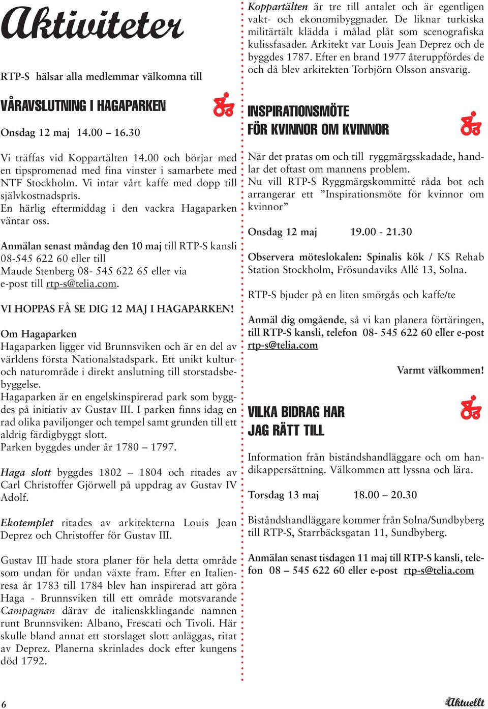 Anmälan senast måndag den 10 maj till RTP-S kansli 08-545 622 60 eller till Maude Stenberg 08-545 622 65 eller via e-post till rtp-s@telia.com. VI HOPPAS FÅ SE DIG 12 MAJ I HAGAPARKEN!