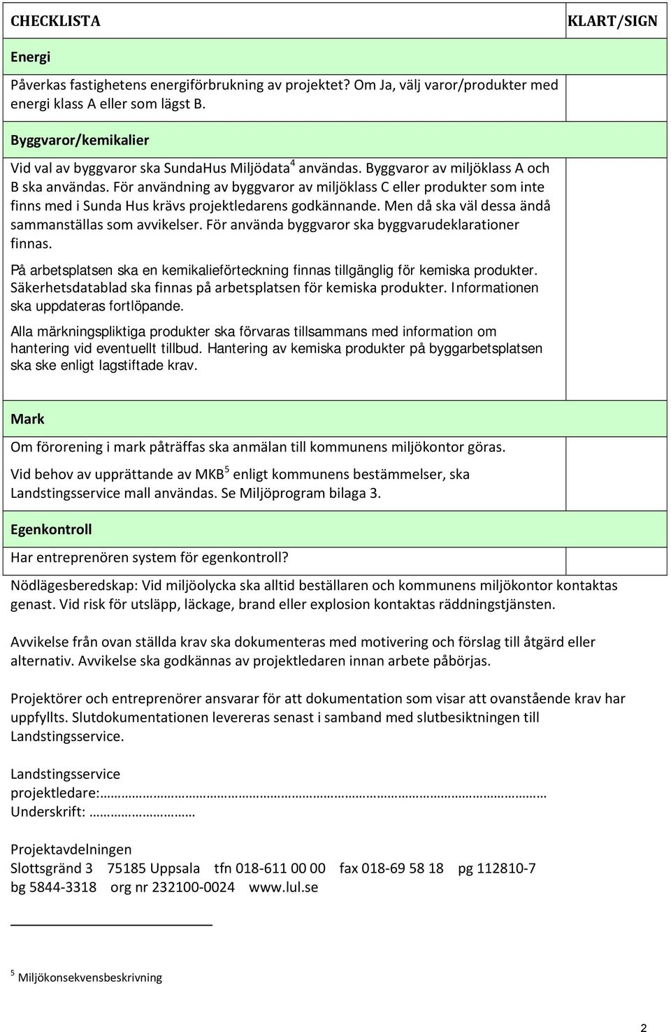 För användning av byggvaror av miljöklass C eller produkter som inte finns med i Sunda Hus krävs projektledarens godkännande. Men då ska väl dessa ändå sammanställas som avvikelser.