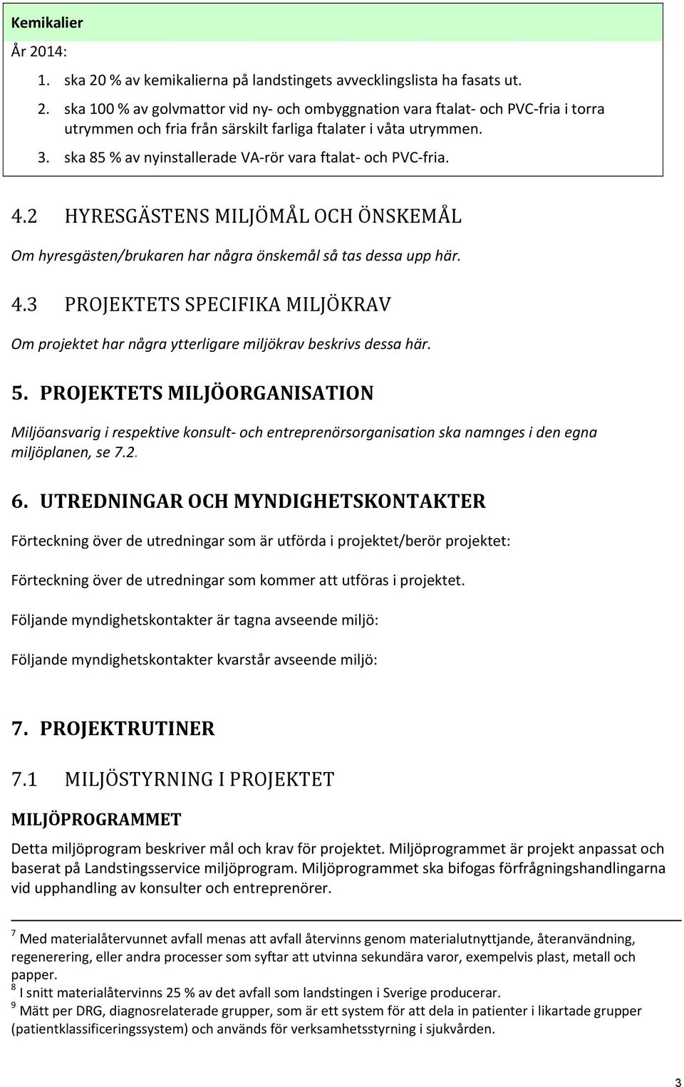 5. PROJEKTETS MILJÖORGANISATION Miljöansvarig i respektive konsult och entreprenörsorganisation ska namnges i den egna miljöplanen, se 7.2. 6.