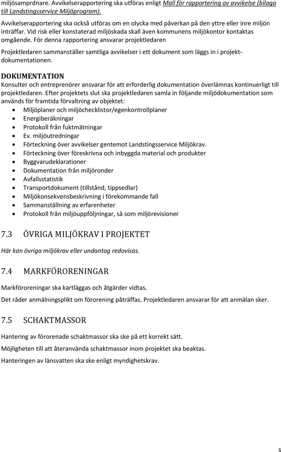 För denna rapportering ansvarar projektledaren Projektledaren sammanställer samtliga avvikelser i ett dokument som läggs in i projektdokumentationen.