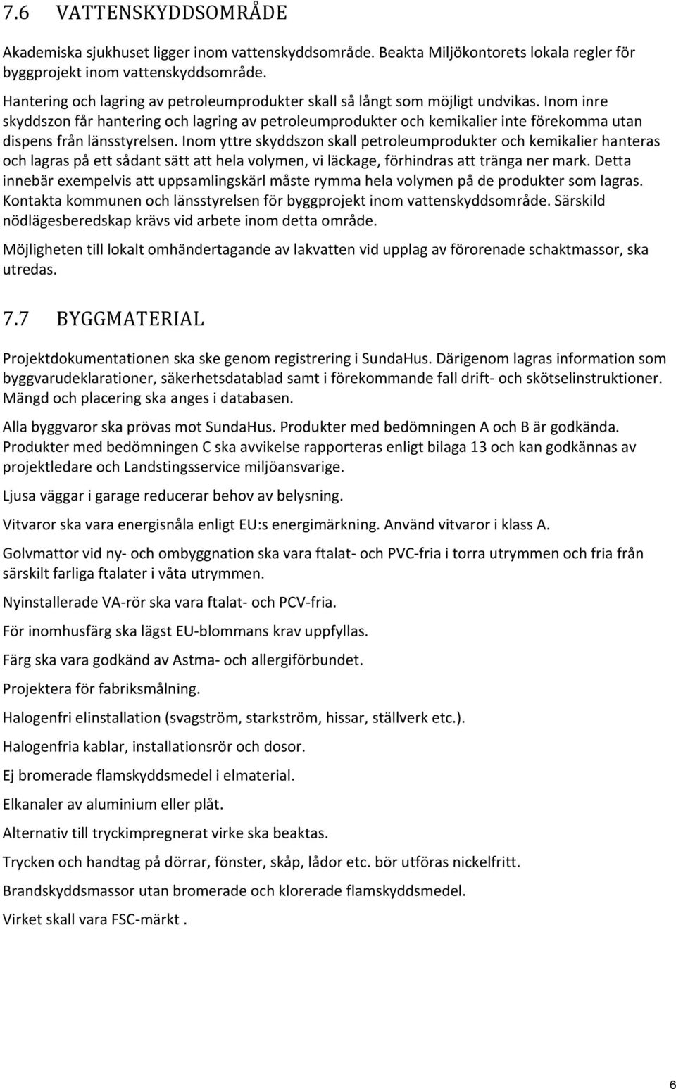 Inom inre skyddszon får hantering och lagring av petroleumprodukter och kemikalier inte förekomma utan dispens från länsstyrelsen.