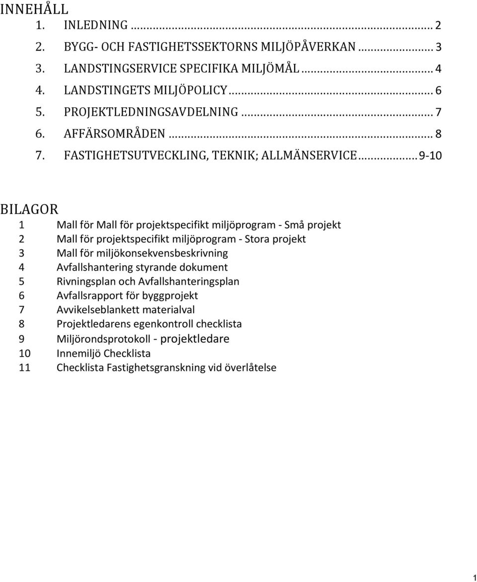 ..9 10 BILAGOR 1 Mall för Mall för projektspecifikt miljöprogram Små projekt 2 Mall för projektspecifikt miljöprogram Stora projekt 3 Mall för miljökonsekvensbeskrivning 4