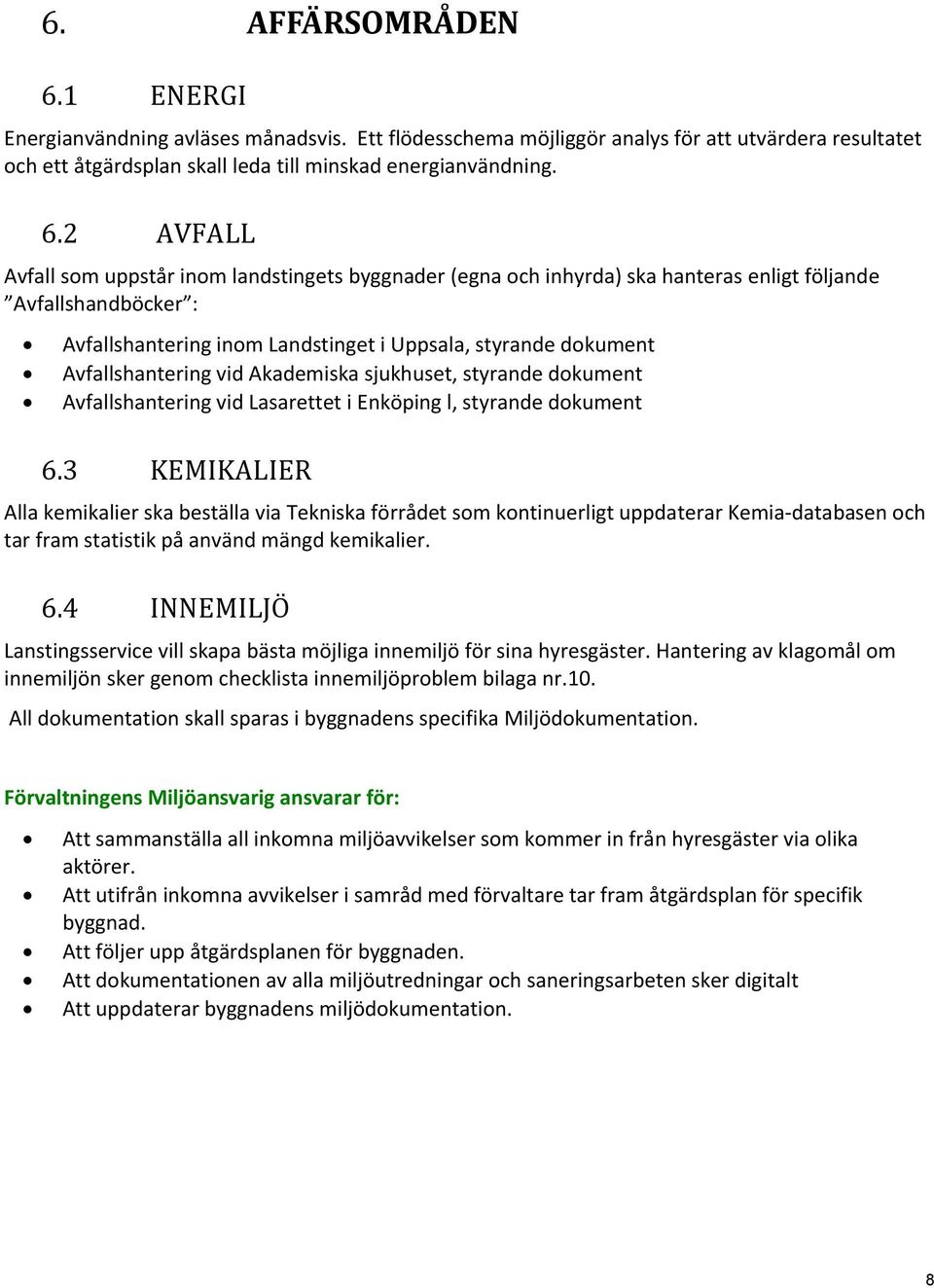2 AVFALL Avfall som uppstår inom landstingets byggnader (egna och inhyrda) ska hanteras enligt följande Avfallshandböcker : Avfallshantering inom Landstinget i Uppsala, styrande dokument