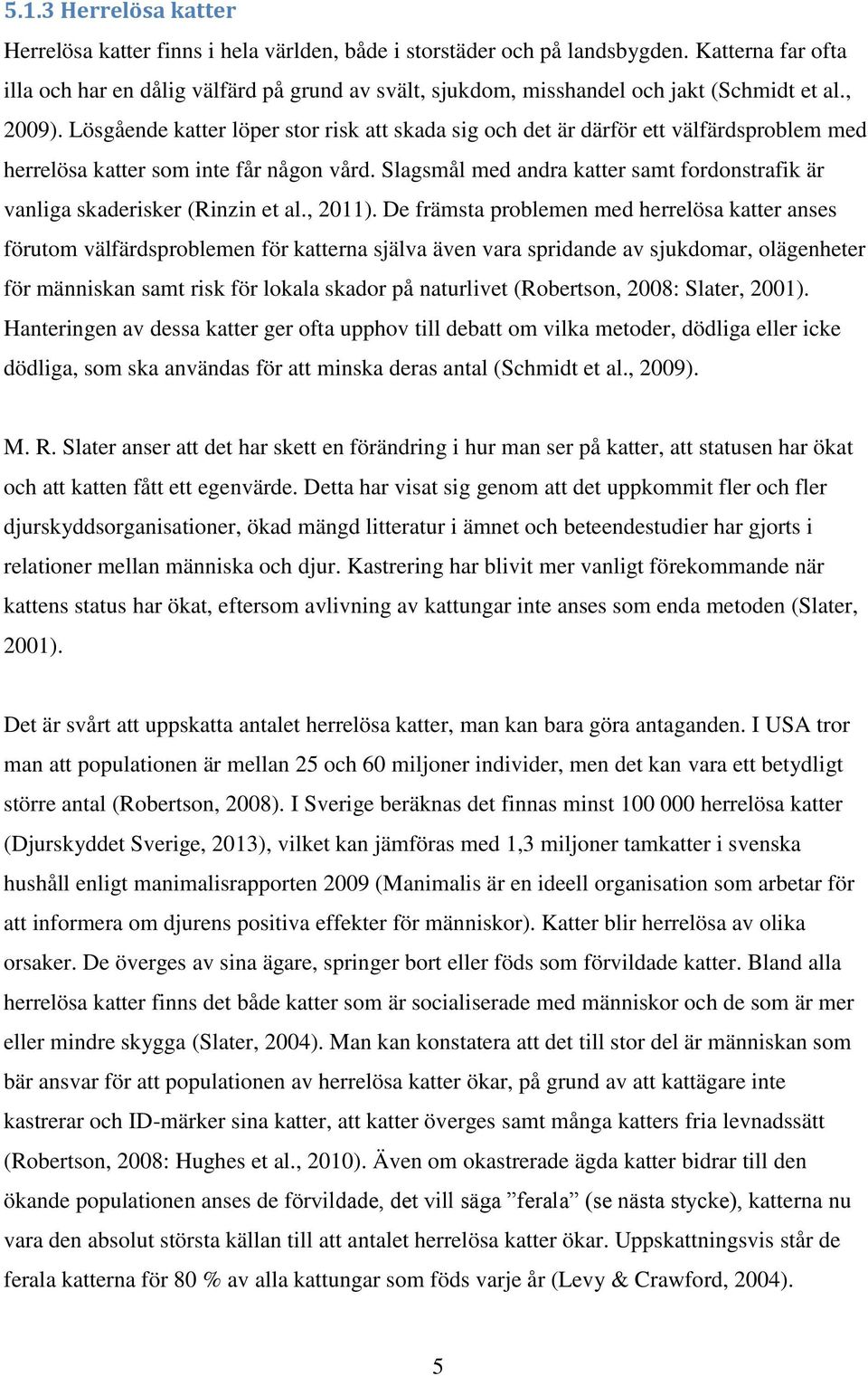 Lösgående katter löper stor risk att skada sig och det är därför ett välfärdsproblem med herrelösa katter som inte får någon vård.