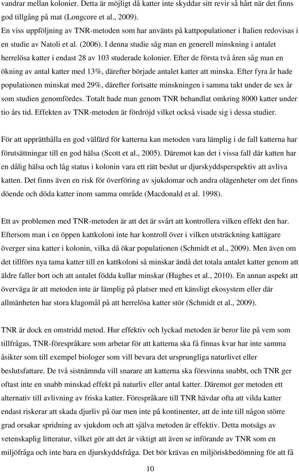 I denna studie såg man en generell minskning i antalet herrelösa katter i endast 28 av 103 studerade kolonier.