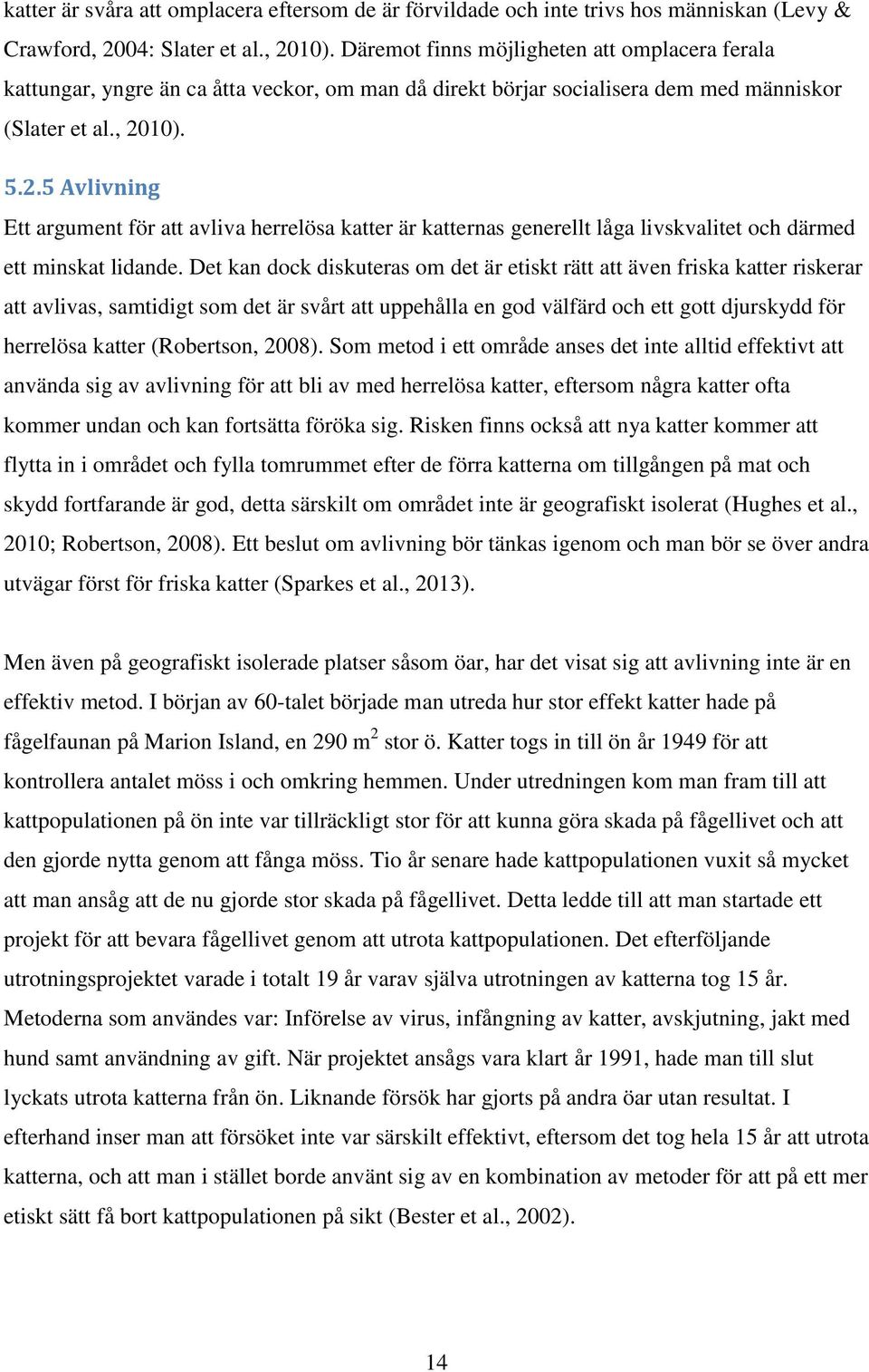 10). 5.2.5 Avlivning Ett argument för att avliva herrelösa katter är katternas generellt låga livskvalitet och därmed ett minskat lidande.