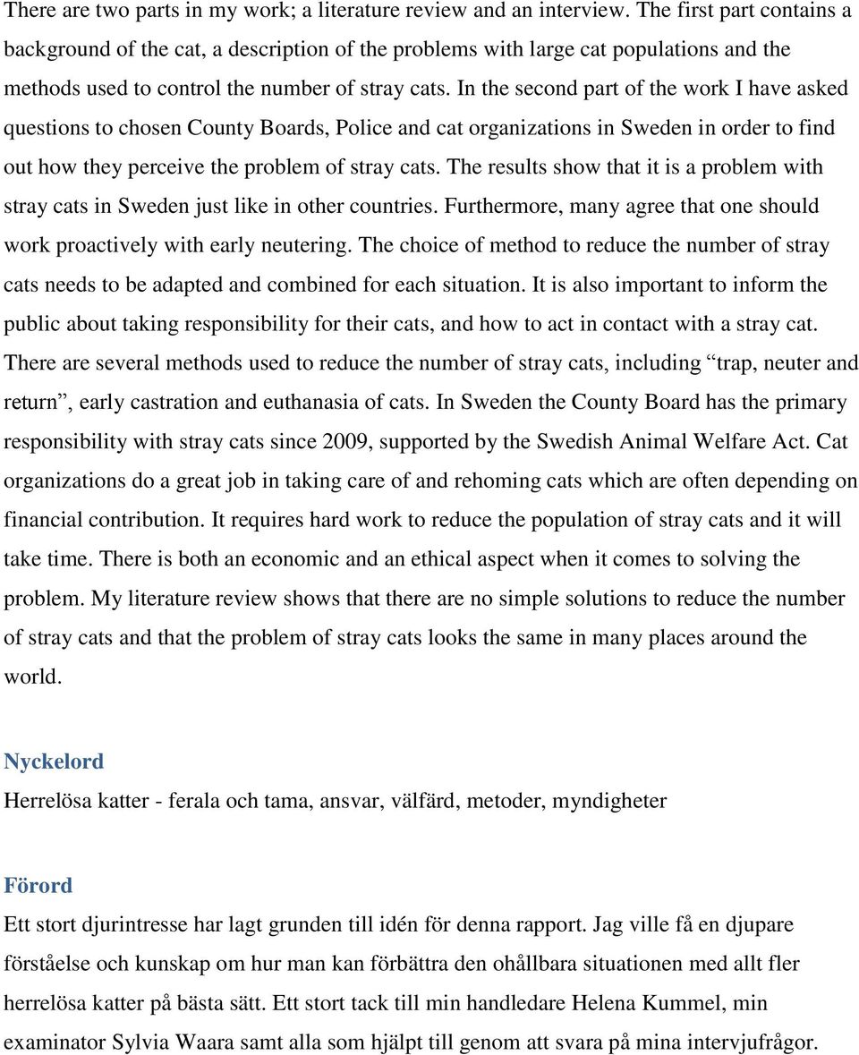 In the second part of the work I have asked questions to chosen County Boards, Police and cat organizations in Sweden in order to find out how they perceive the problem of stray cats.