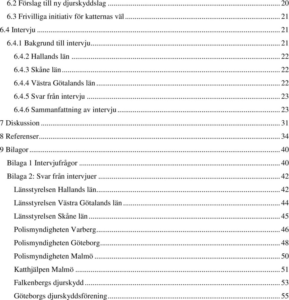 .. 40 Bilaga 1 Intervjufrågor... 40 Bilaga 2: Svar från intervjuer... 42 Länsstyrelsen Hallands län... 42 Länsstyrelsen Västra Götalands län... 44 Länsstyrelsen Skåne län.