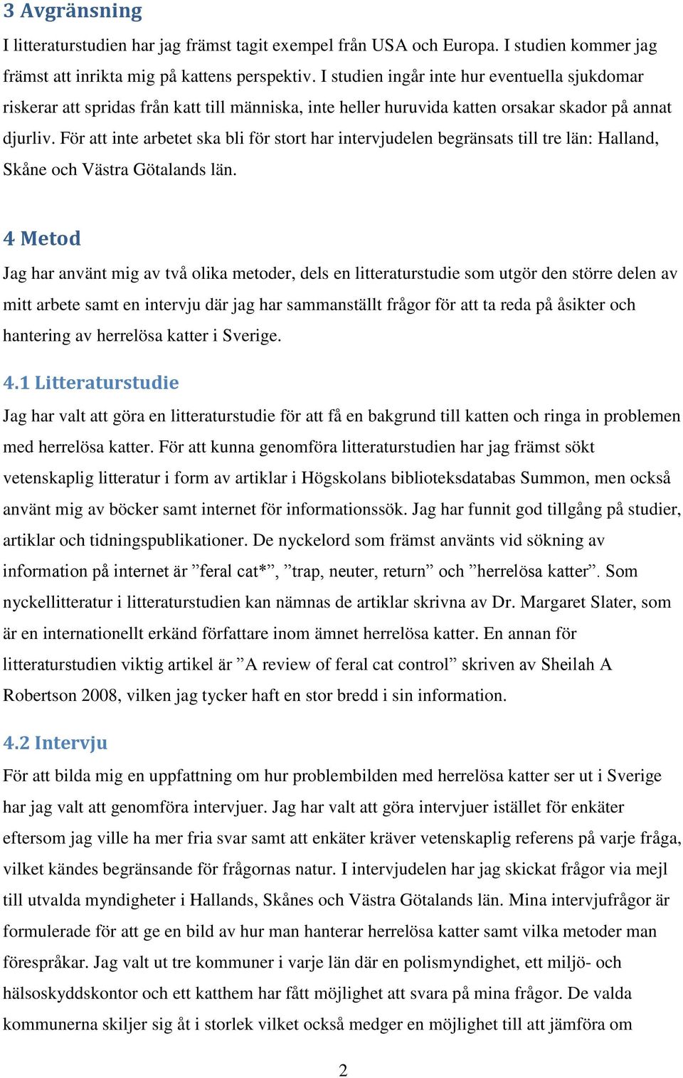 För att inte arbetet ska bli för stort har intervjudelen begränsats till tre län: Halland, Skåne och Västra Götalands län.