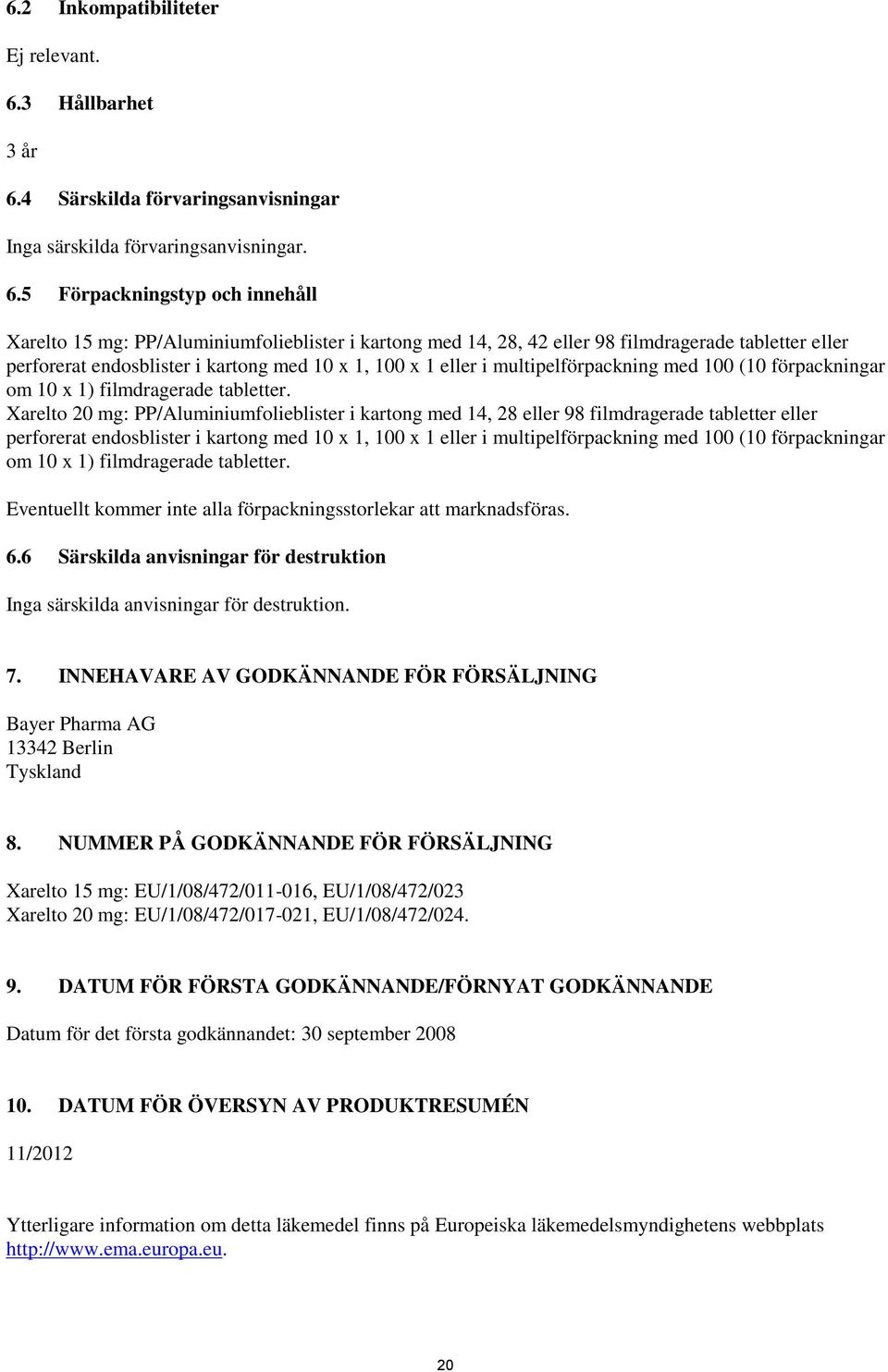 4 Särskilda förvaringsanvisningar Inga särskilda förvaringsanvisningar. 6.