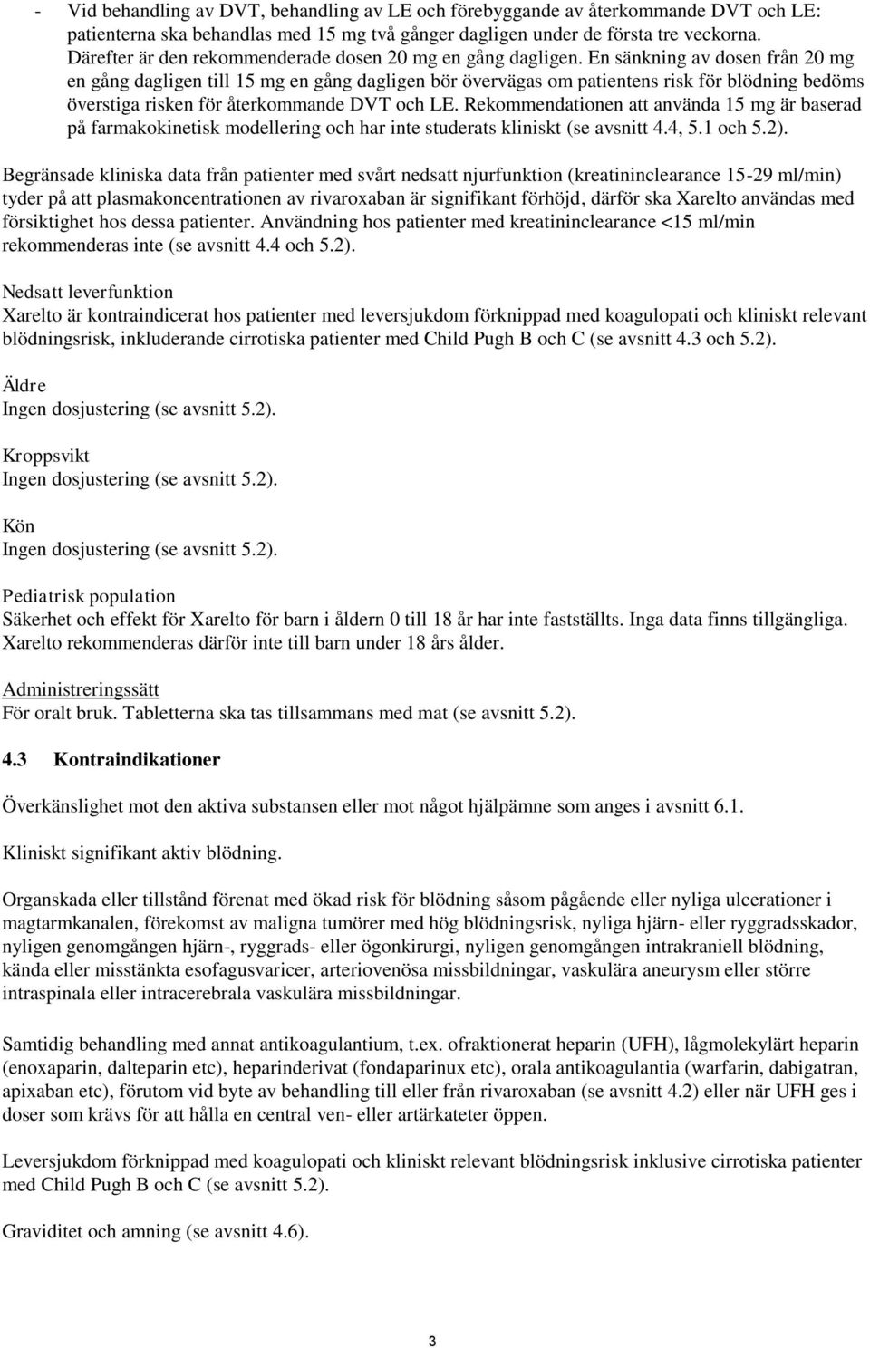 En sänkning av dosen från 20 mg en gång dagligen till 15 mg en gång dagligen bör övervägas om patientens risk för blödning bedöms överstiga risken för återkommande DVT och LE.