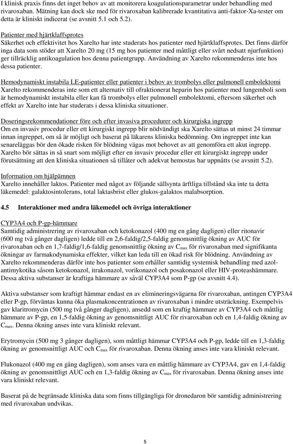 Patienter med hjärtklaffsprotes Säkerhet och effektivitet hos Xarelto har inte studerats hos patienter med hjärtklaffsprotes.