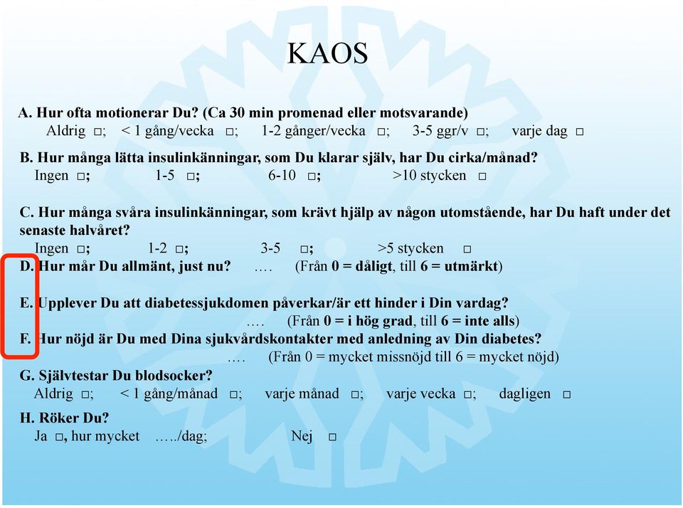 Hur många svåra insulinkänningar, som krävt hjälp av någon utomstående, har Du haft under det senaste halvåret? Ingen ; 1-2 ; 3-5 ; >5 stycken D. Hur mår Du allmänt, just nu?