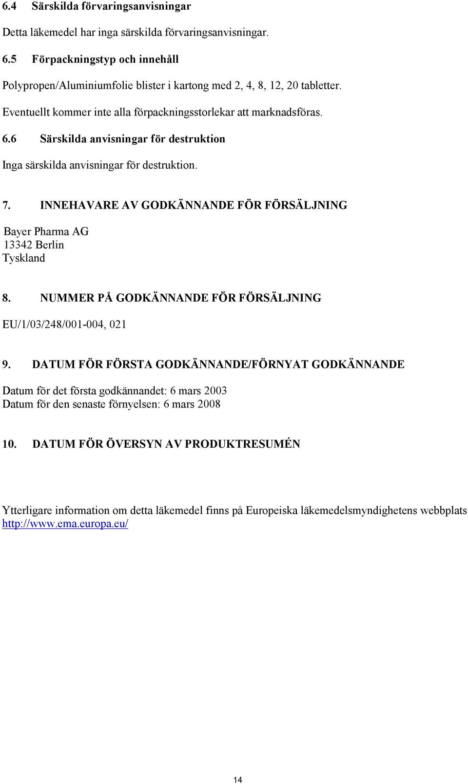 6 Särskilda anvisningar för destruktion Inga särskilda anvisningar för destruktion. 7. INNEHAVARE AV GODKÄNNANDE FÖR FÖRSÄLJNING Bayer Pharma AG 13342 Berlin Tyskland 8.