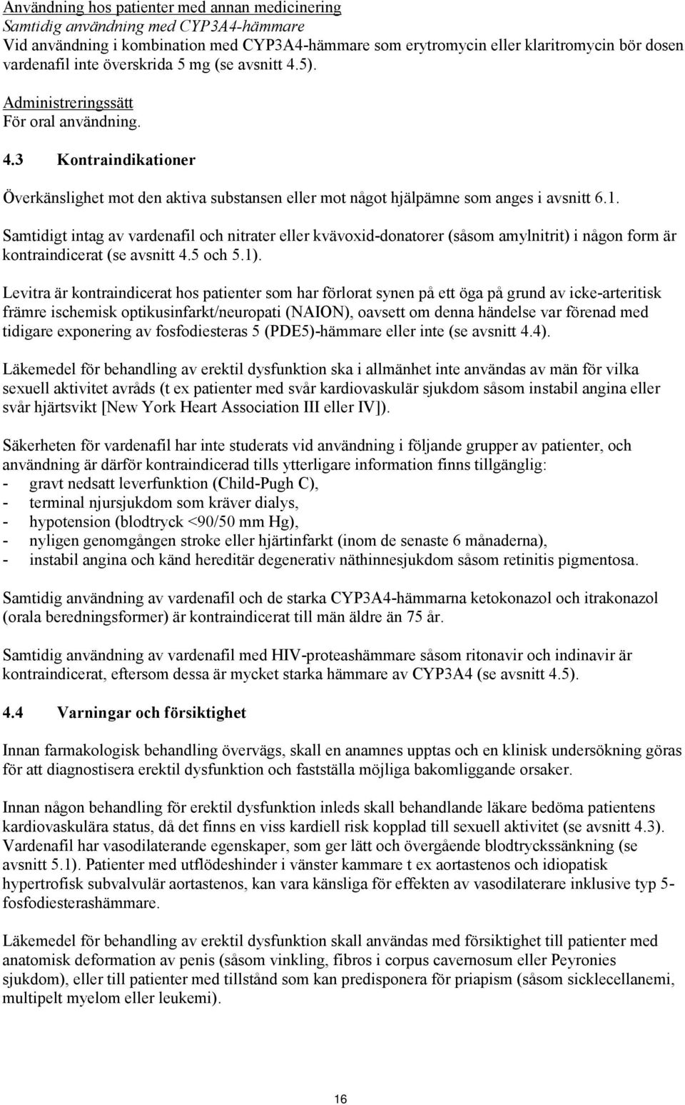 Samtidigt intag av vardenafil och nitrater eller kvävoxid-donatorer (såsom amylnitrit) i någon form är kontraindicerat (se avsnitt 4.5 och 5.1).