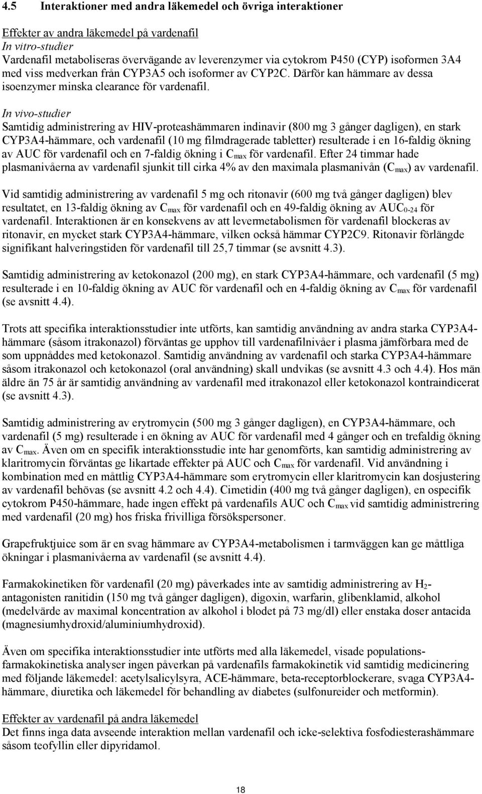 In vivo-studier Samtidig administrering av HIV-proteashämmaren indinavir (800 mg 3 gånger dagligen), en stark CYP3A4-hämmare, och vardenafil (10 mg filmdragerade tabletter) resulterade i en 16-faldig