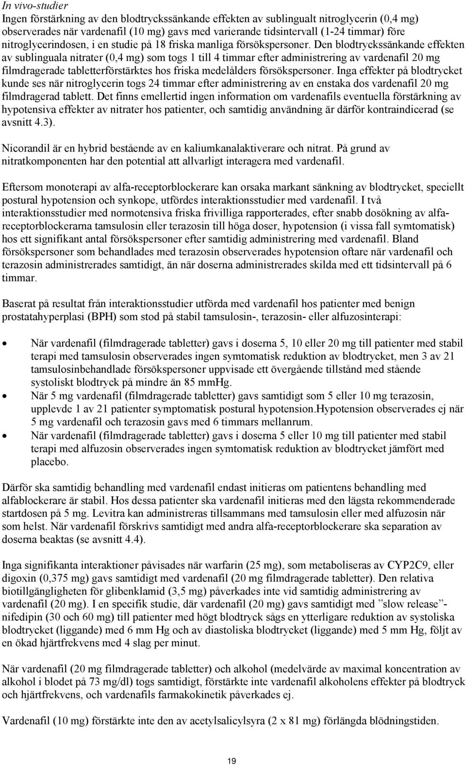 Den blodtryckssänkande effekten av sublinguala nitrater (0,4 mg) som togs 1 till 4 timmar efter administrering av vardenafil 20 mg filmdragerade tabletterförstärktes hos friska medelålders