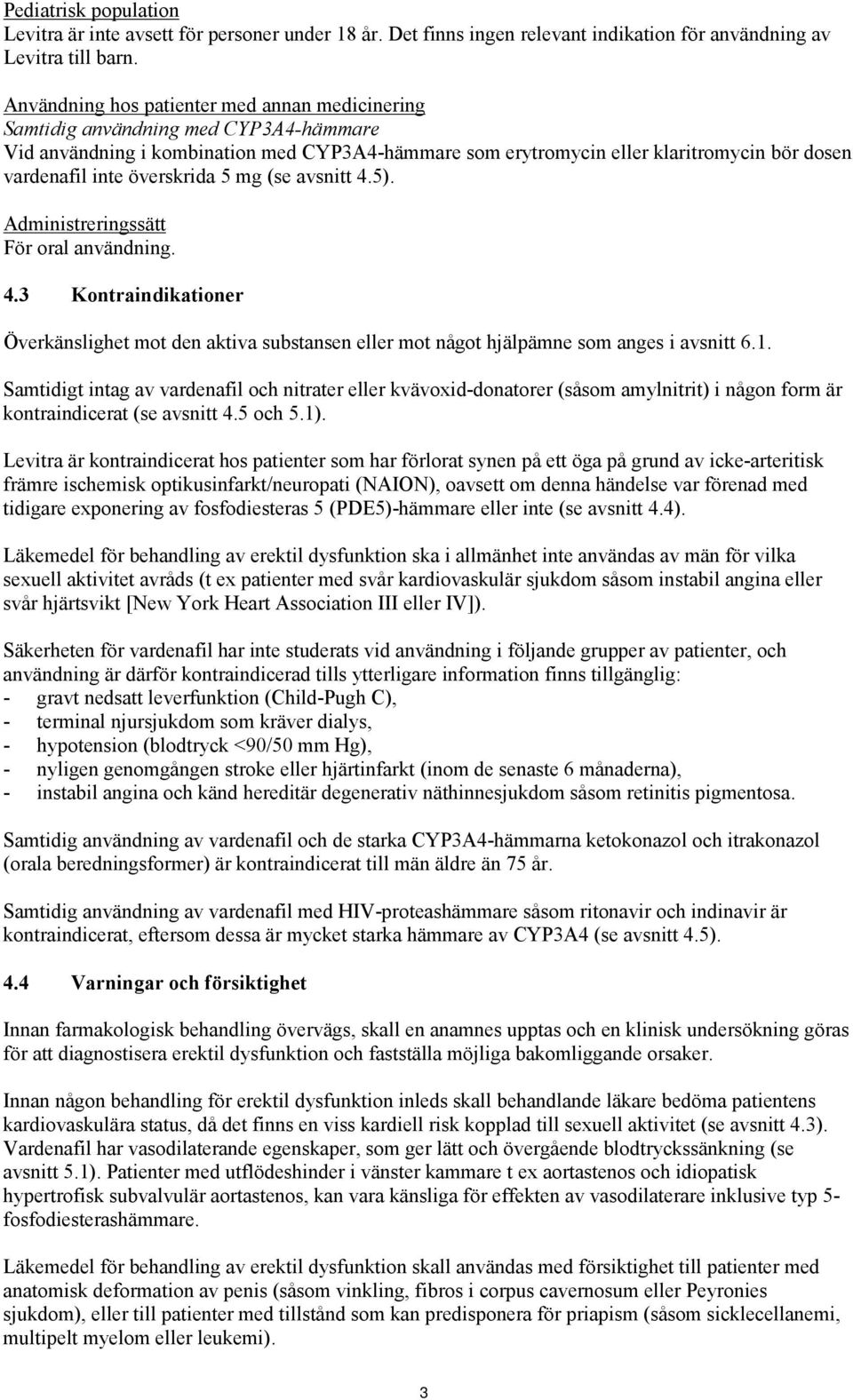 överskrida 5 mg (se avsnitt 4.5). Administreringssätt För oral användning. 4.3 Kontraindikationer Överkänslighet mot den aktiva substansen eller mot något hjälpämne som anges i avsnitt 6.1.