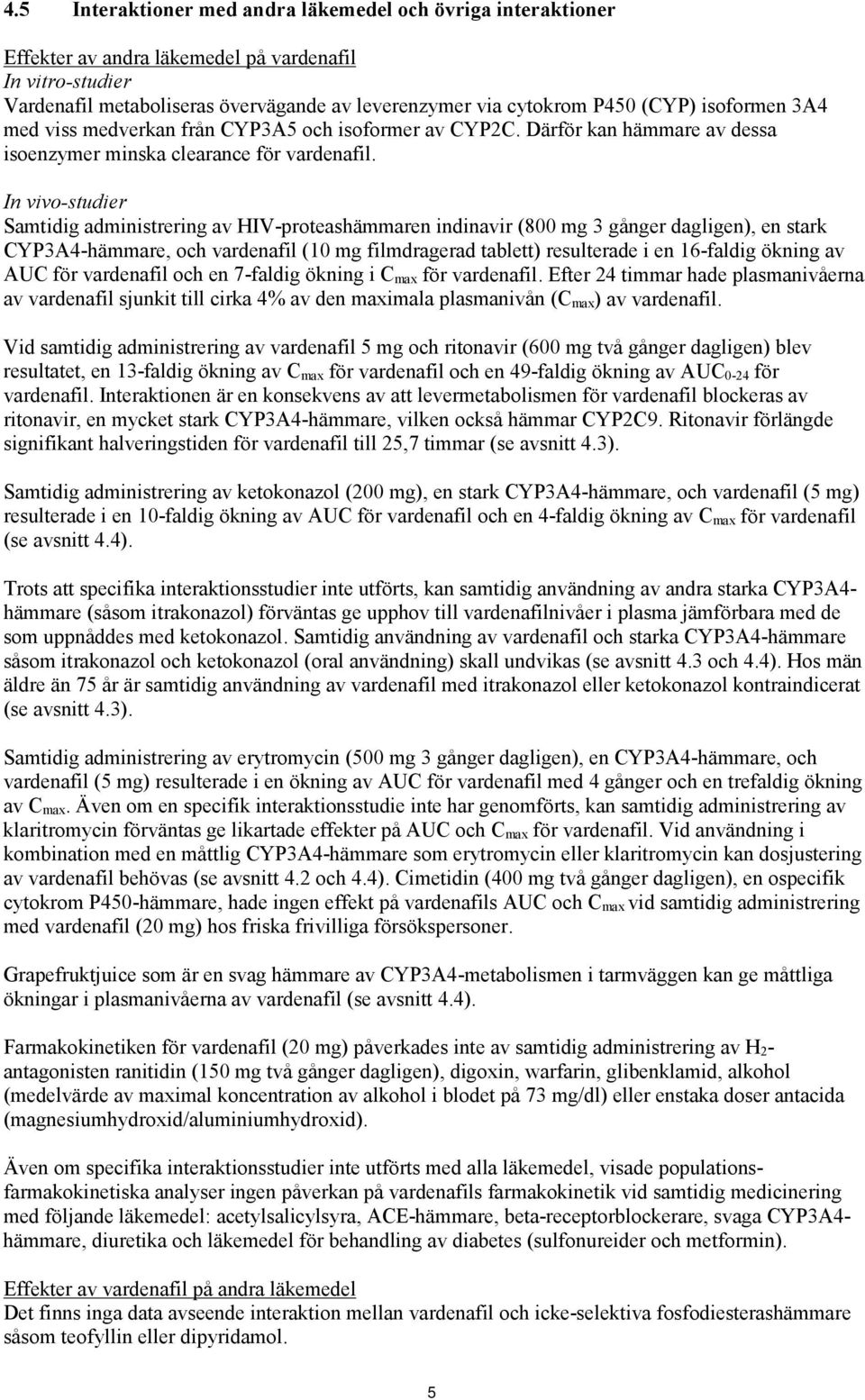 In vivo-studier Samtidig administrering av HIV-proteashämmaren indinavir (800 mg 3 gånger dagligen), en stark CYP3A4-hämmare, och vardenafil (10 mg filmdragerad tablett) resulterade i en 16-faldig