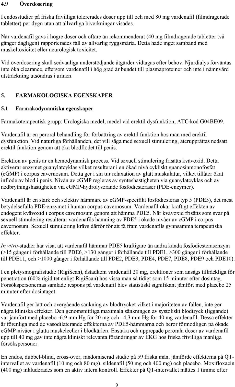 Detta hade inget samband med muskeltoxicitet eller neurologisk toxicitet. Vid överdosering skall sedvanliga understödjande åtgärder vidtagas efter behov.