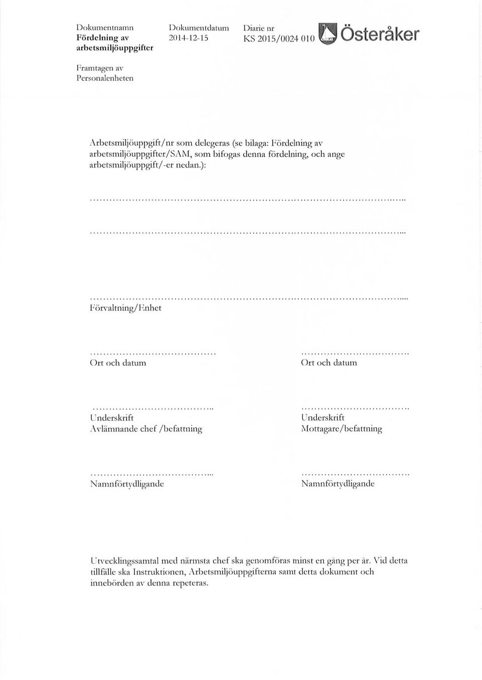 ): Förvaltning/Enhet Ort och datum Ort och datum Underskrift Avlämnande chef /befattning Underskrift Mottagare/befattning Namn förtydligande Namn