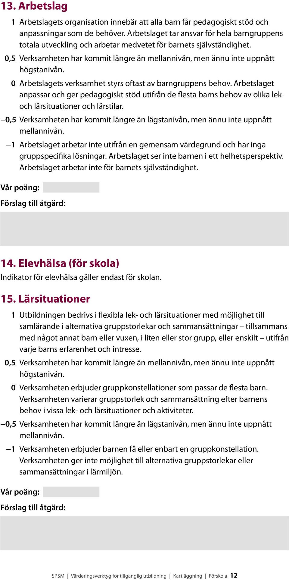 Arbetslaget anpassar och ger pedagogiskt stöd utifrån de flesta barns behov av olika lekoch lärsitua tioner och lärstilar.