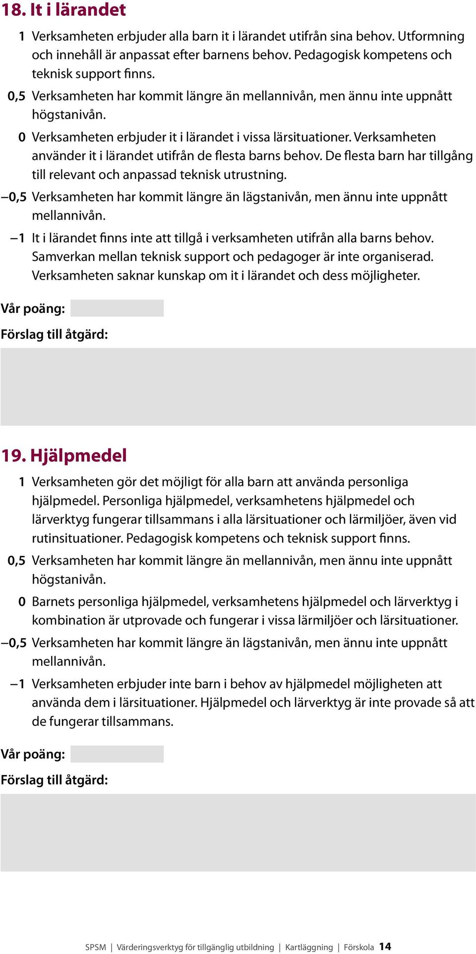 De flesta barn har tillgång till relevant och anpassad teknisk utrust ning. 1 It i lärandet finns inte att tillgå i verksamheten utifrån alla barns behov.