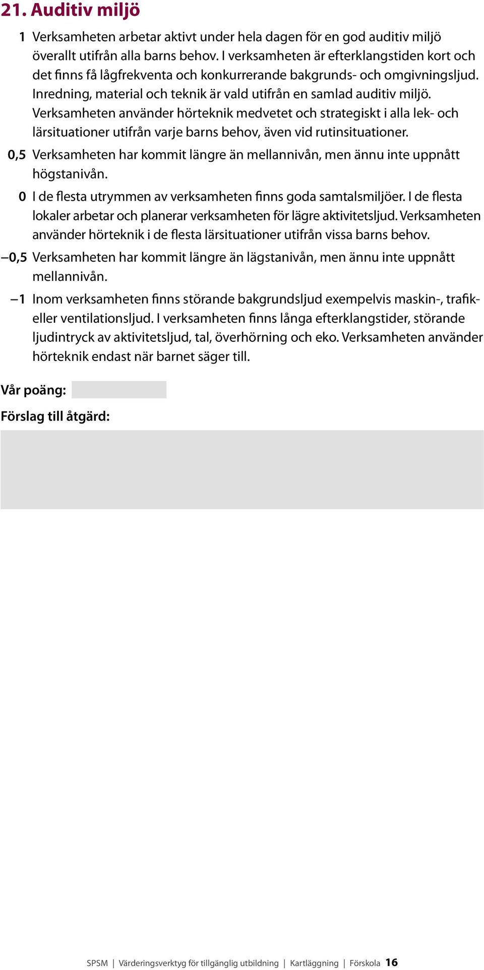 Verksamheten använder hörteknik medvetet och strategiskt i alla lek- och lärsituationer utifrån varje barns behov, även vid rutinsituationer.