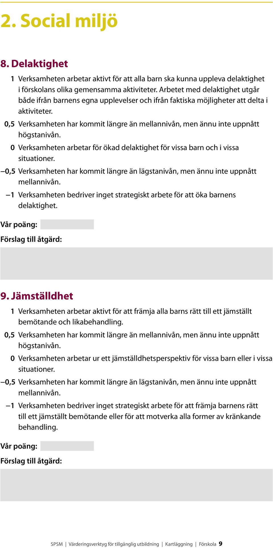 0 Verksamheten arbetar för ökad delaktighet för vissa barn och i vissa situationer. 1 Verksamheten bedriver inget strategiskt arbete för att öka barnens delaktighet. 9.