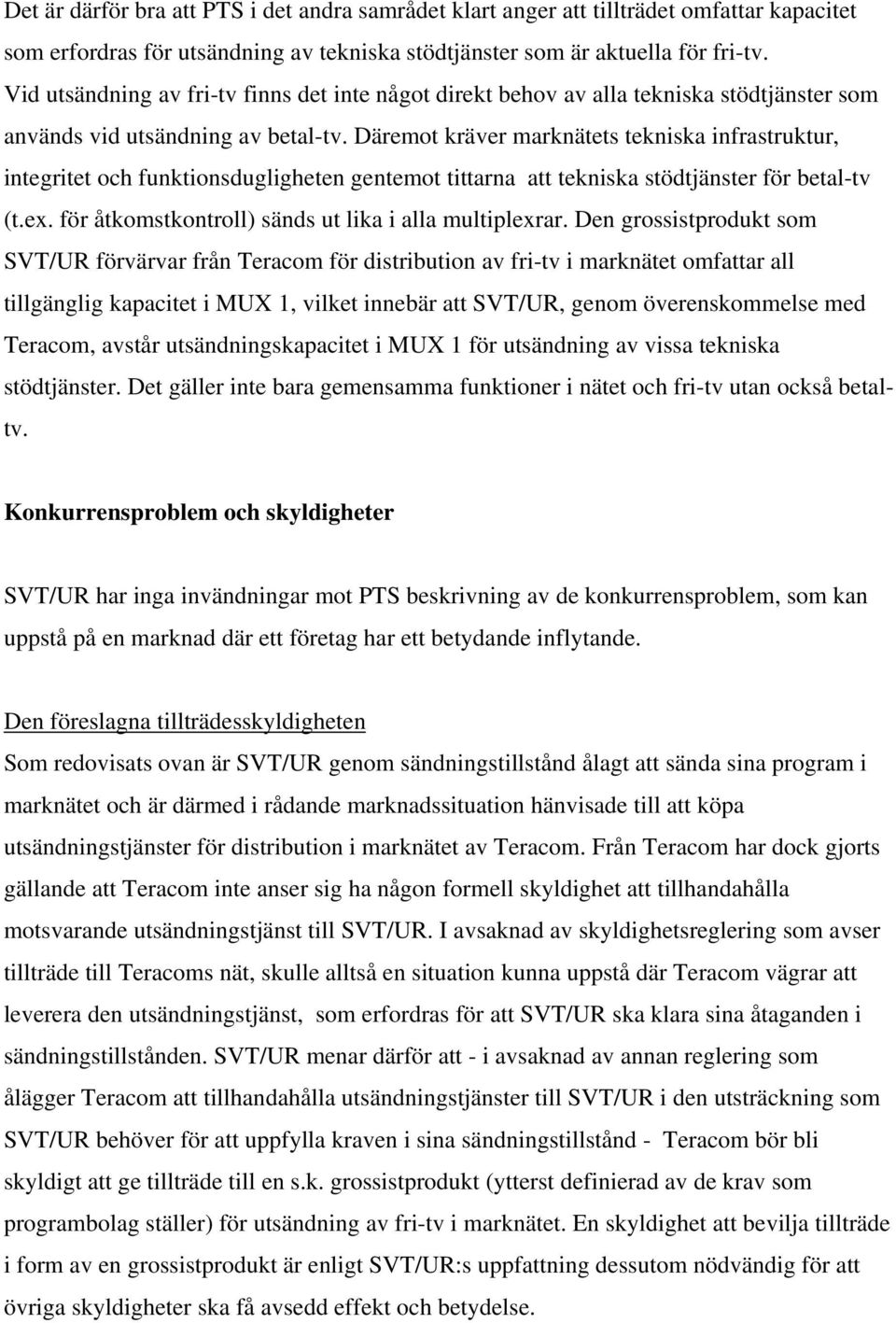 Däremot kräver marknätets tekniska infrastruktur, integritet och funktionsdugligheten gentemot tittarna att tekniska stödtjänster för betal-tv (t.ex.