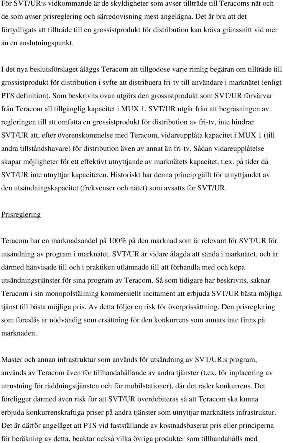 I det nya beslutsförslaget åläggs Teracom att tillgodose varje rimlig begäran om tillträde till grossistprodukt för distribution i syfte att distribuera fri-tv till användare i marknätet (enligt PTS