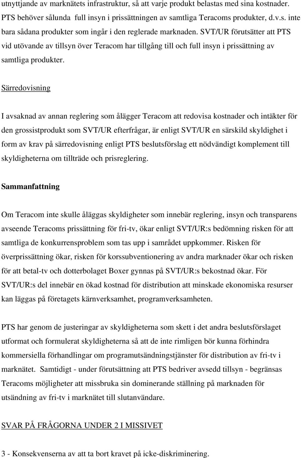 Särredovisning I avsaknad av annan reglering som ålägger Teracom att redovisa kostnader och intäkter för den grossistprodukt som SVT/UR efterfrågar, är enligt SVT/UR en särskild skyldighet i form av