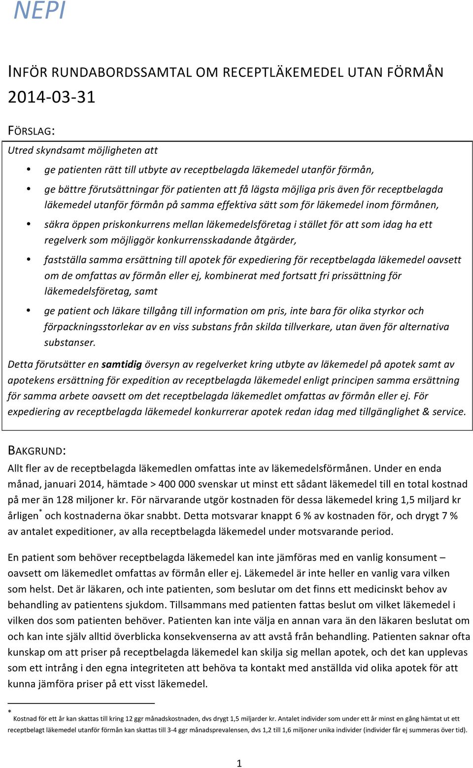 läkemedelsföretag i stället för att som idag ha ett regelverk som möjliggör konkurrensskadande åtgärder, fastställa samma ersättning till apotek för expediering för receptbelagda läkemedel oavsett om