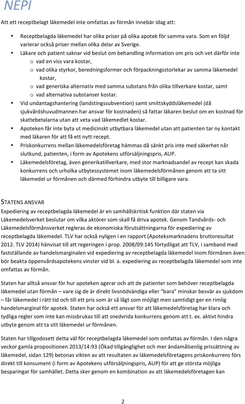 Läkare och patient saknar vid beslut om behandling information om pris och vet därför inte o vad en viss vara kostar, o vad olika styrkor, beredningsformer och förpackningsstorlekar av samma