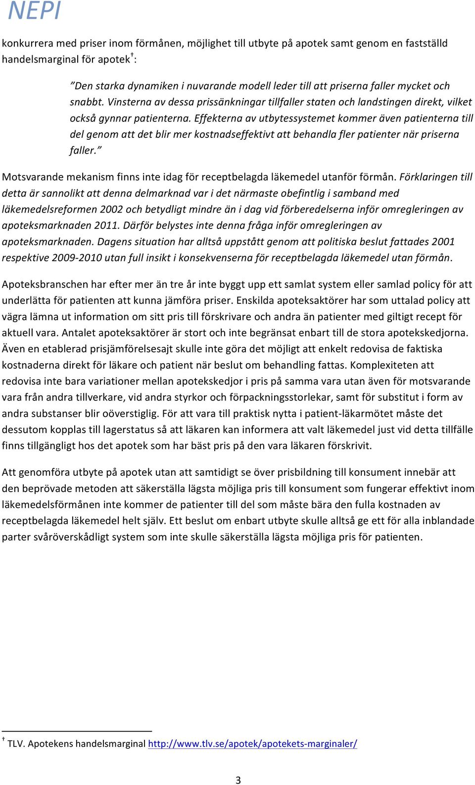 Effekterna av utbytessystemet kommer även patienterna till del genom att det blir mer kostnadseffektivt att behandla fler patienter när priserna faller.