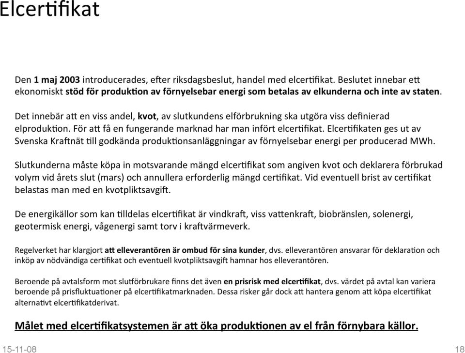 Det innebär a@ en viss andel, kvot, av slutkundens elförbrukning ska utgöra viss definierad elprodukbon. För a@ få en fungerande marknad har man infört elcerbfikat.