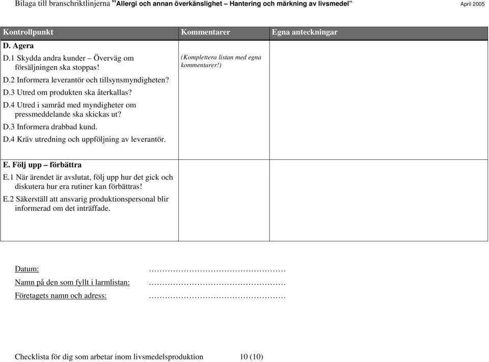 (Komplettera listan med egna kommentarer!) E. Följ upp förbättra E.1 När ärendet är avslutat, följ upp hur det gick och diskutera hur era rutiner kan förbättras! E.2 Säkerställ att ansvarig produktionspersonal blir informerad om det inträffade.