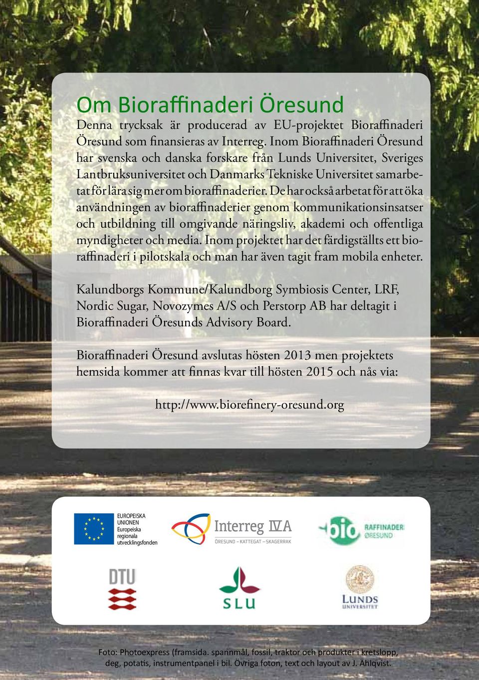De har också arbetat för att öka användningen av bioraffinaderier genom kommunikationsinsatser och utbildning till omgivande näringsliv, akademi och offentliga myndigheter och media.