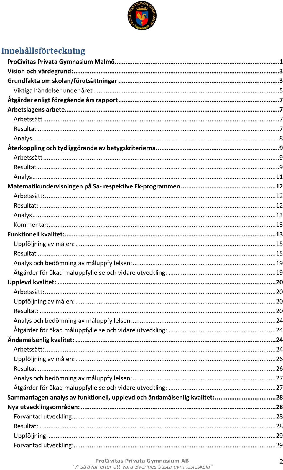 .. 11 Matematikundervisningen på Sa- respektive Ek-programmen.... 12 Arbetssätt:... 12 Resultat:... 12 Analys... 13 Kommentar:... 13 Funktionell kvalitet:... 13 Uppföljning av målen:... 15 Resultat.