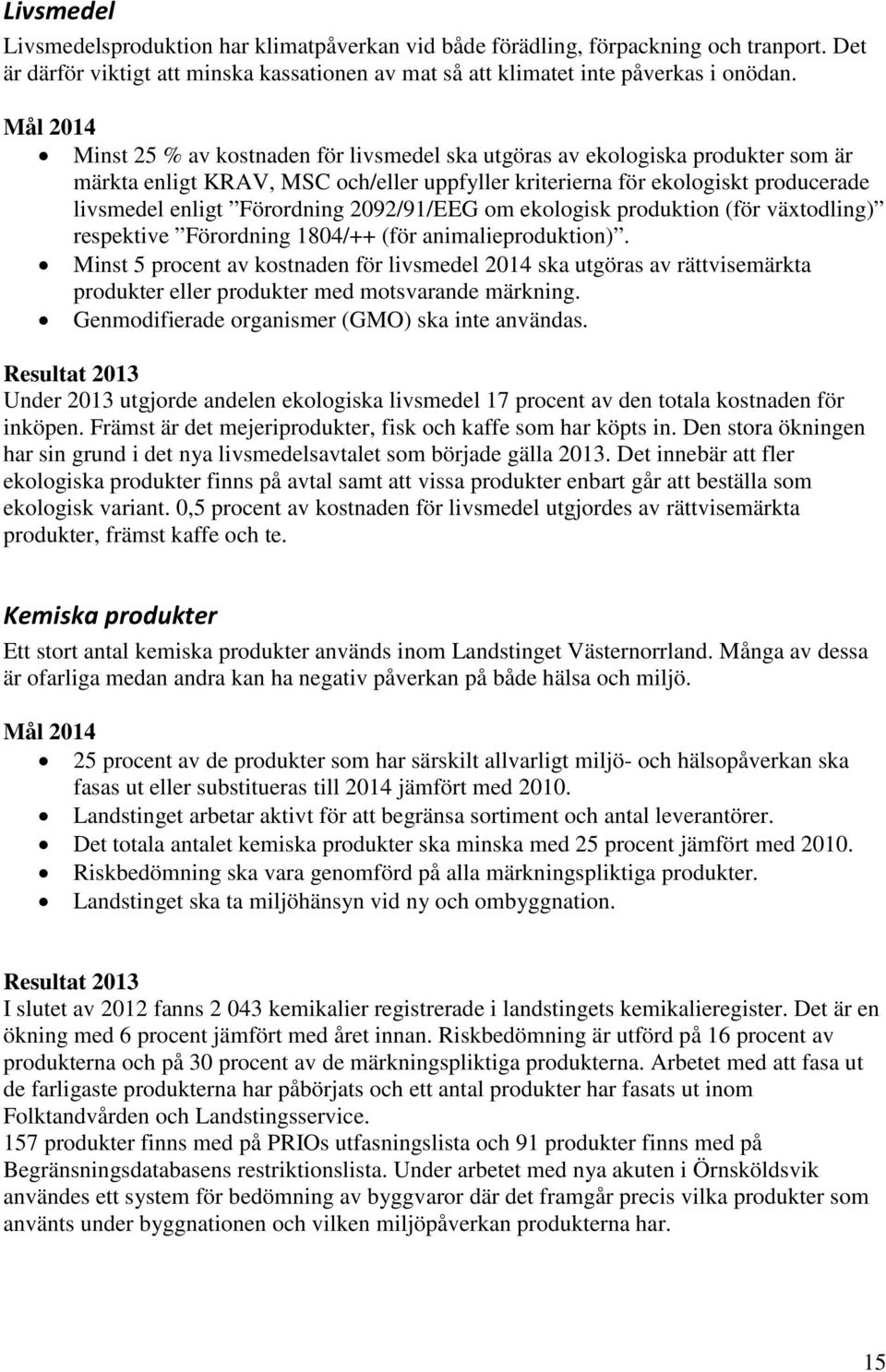 Förordning 2092/91/EEG om ekologisk produktion (för växtodling) respektive Förordning 1804/++ (för animalieproduktion).