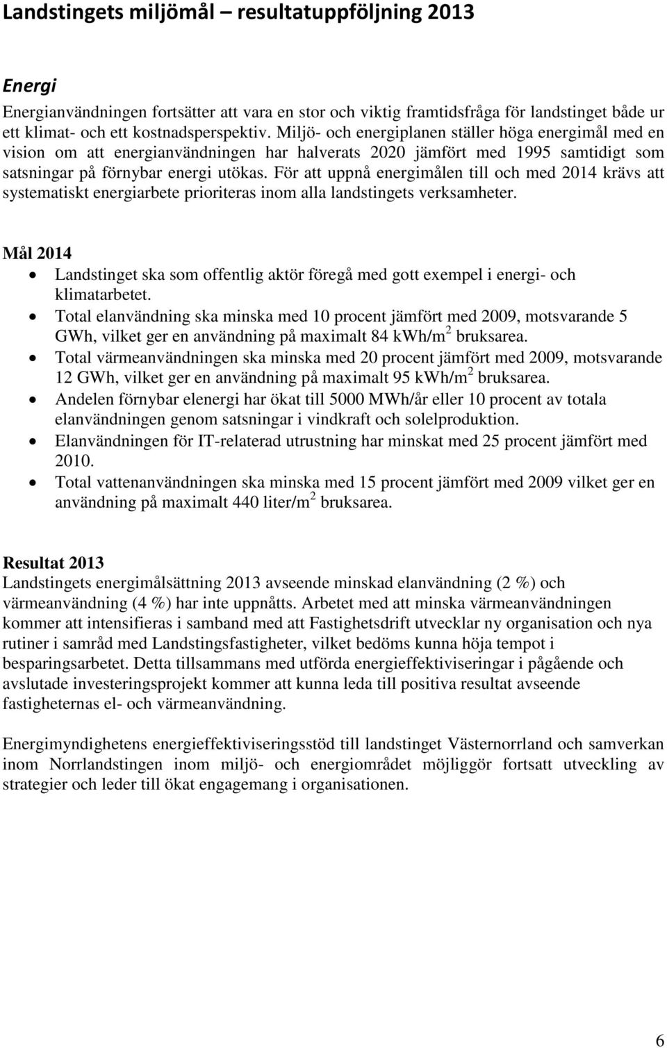 För att uppnå energimålen till och med 2014 krävs att systematiskt energiarbete prioriteras inom alla landstingets verksamheter.