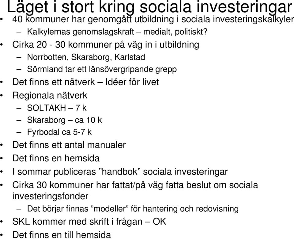 nätverk SOLTAKH 7 k Skaraborg ca 10 k Fyrbodal ca 5-7 k Det finns ett antal manualer Det finns en hemsida I sommar publiceras handbok sociala investeringar Cirka 30