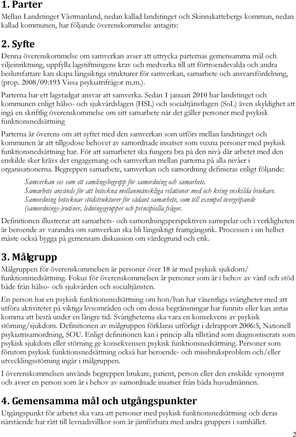 kan skapa långsiktiga strukturer för samverkan, samarbete och ansvarsfördelning, (prop. 2008/09:193 Vissa psykiatrifrågor m.m.). Parterna har ett lagstadgat ansvar att samverka.