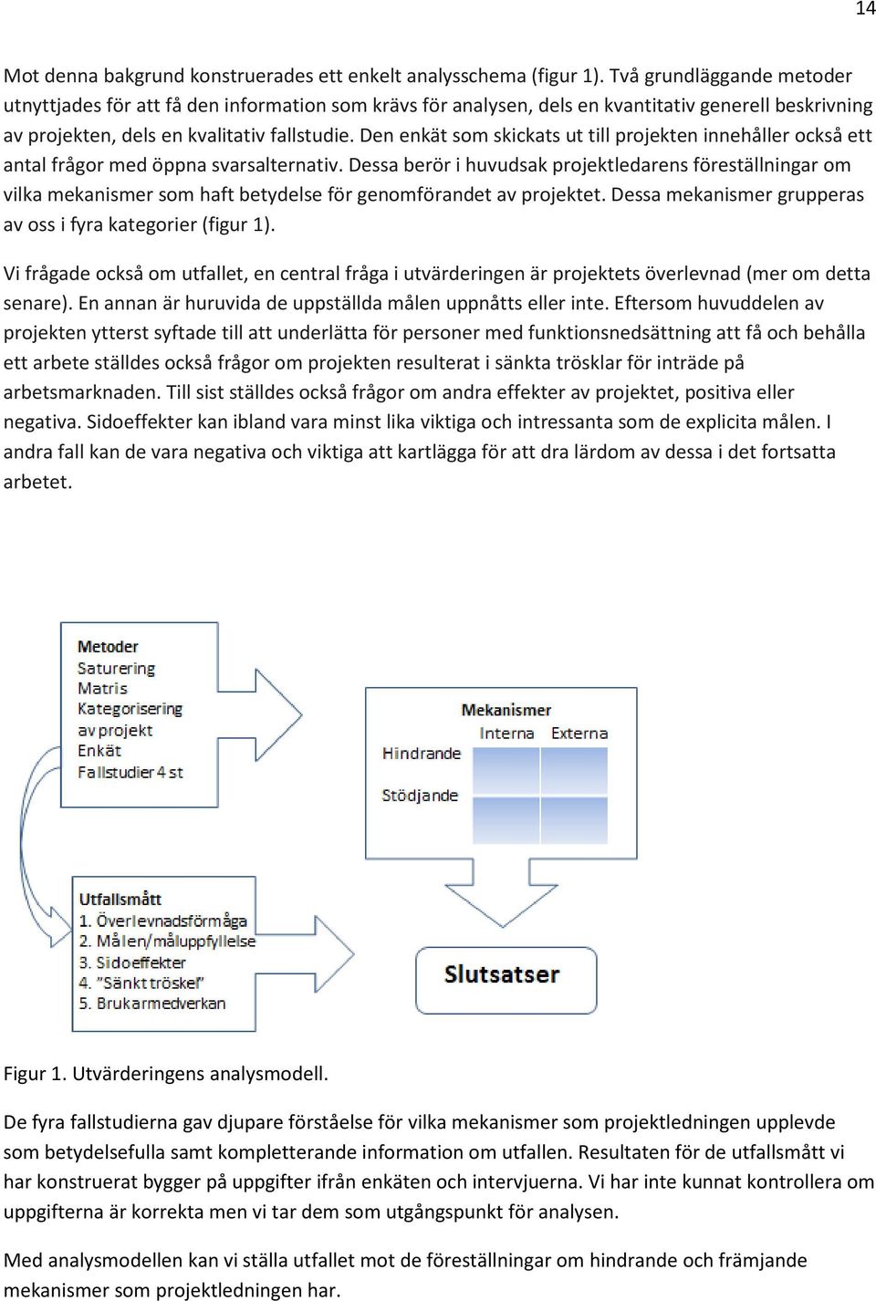 Den enkät som skickats ut till projekten innehåller också ett antal frågor med öppna svarsalternativ.