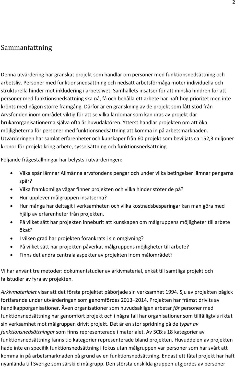 Samhällets insatser för att minska hindren för att personer med funktionsnedsättning ska nå, få och behålla ett arbete har haft hög prioritet men inte krönts med någon större framgång.