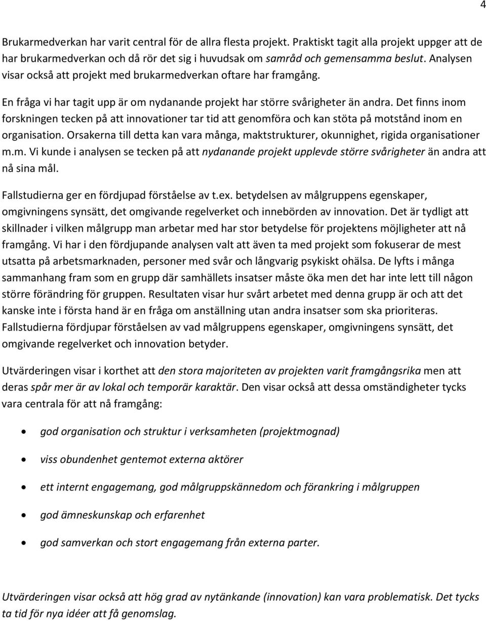 Det finns inom forskningen tecken på att innovationer tar tid att genomföra och kan stöta på motstånd inom en organisation.