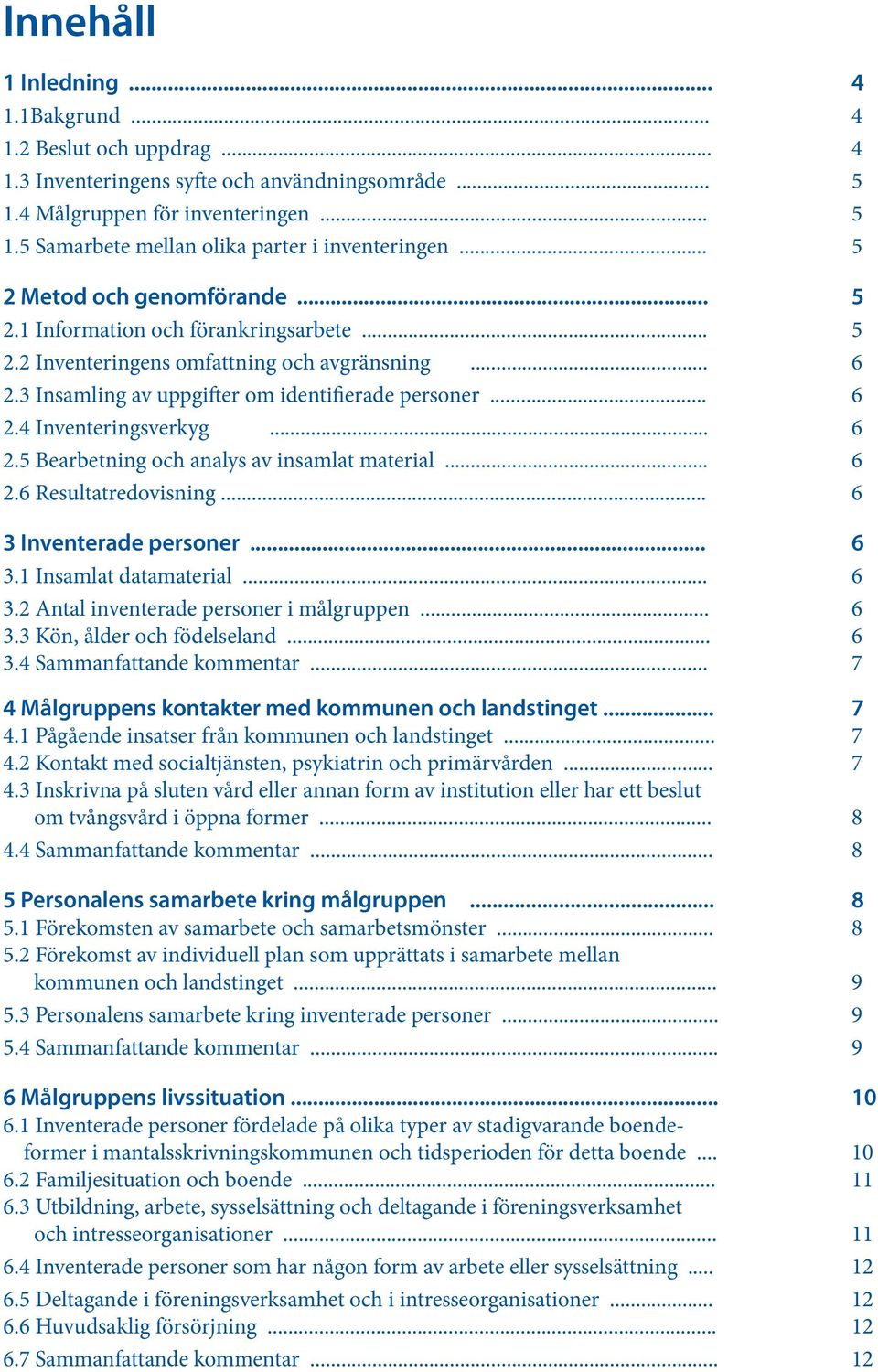 .. 6 2.5 Bearbetning och analys av insamlat material... 6 2.6 Resultatredovisning... 6 3 Inventerade personer... 6 3.1 Insamlat datamaterial... 6 3.2 Antal inventerade personer i målgruppen... 6 3.3 Kön, ålder och födelseland.